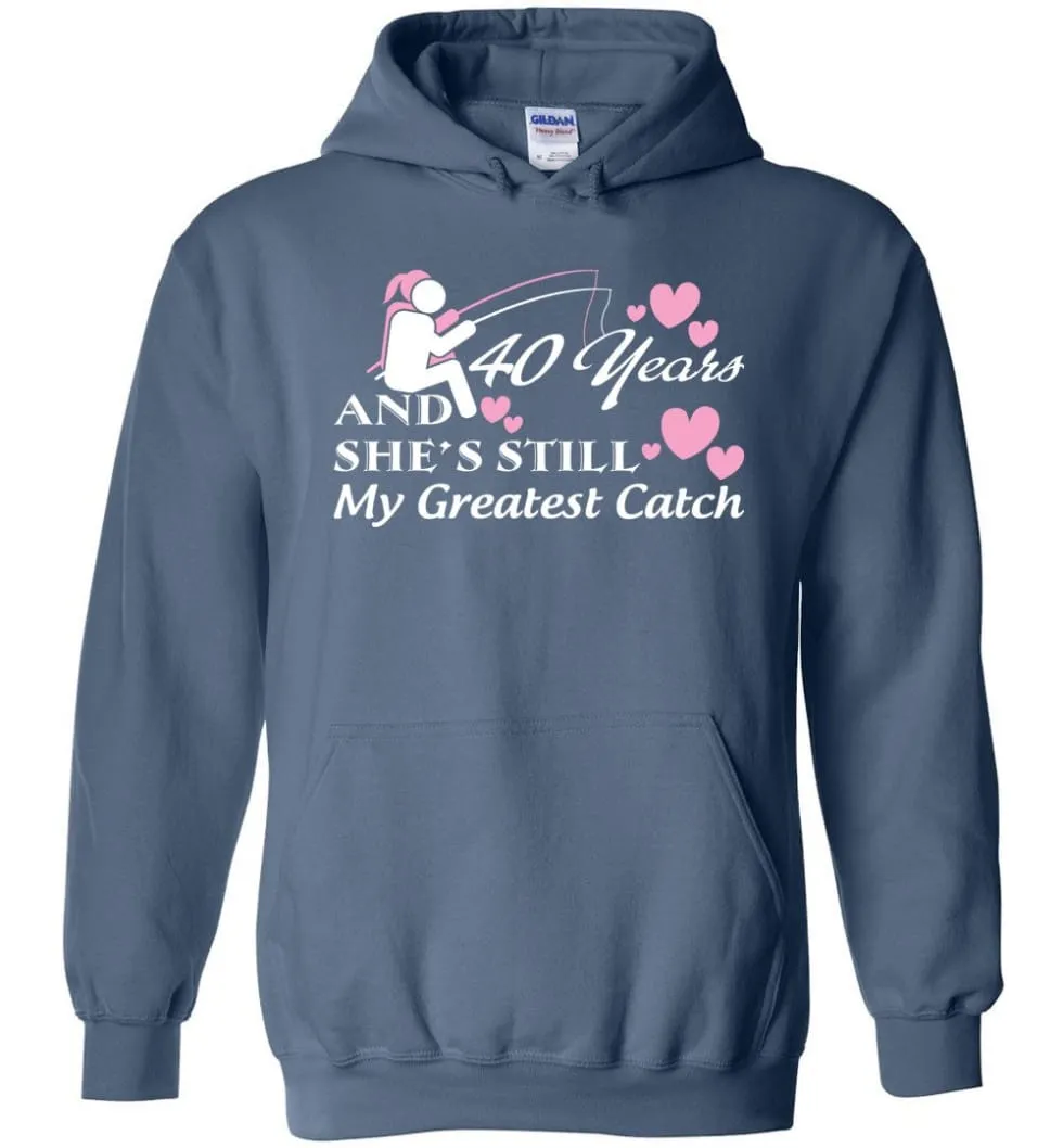 40 Years Anniversary She Still My Greatest Catch Hoodie