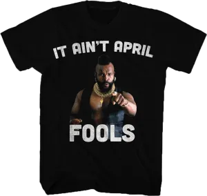 Ain't April Fools Mr. T Shirt